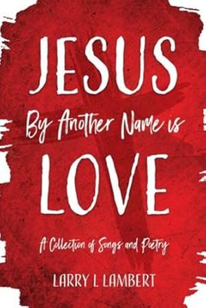 Bild des Verkufers fr Jesus By Another Name is Love: A Collection of Songs and Poetry by Lambert, Larry L [Paperback ] zum Verkauf von booksXpress