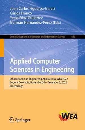 Seller image for Applied Computer Sciences in Engineering: 9th Workshop on Engineering Applications, WEA 2022, Bogot¡, Colombia, November 30 â" December 2, 2022, . in Computer and Information Science, 1685) [Paperback ] for sale by booksXpress