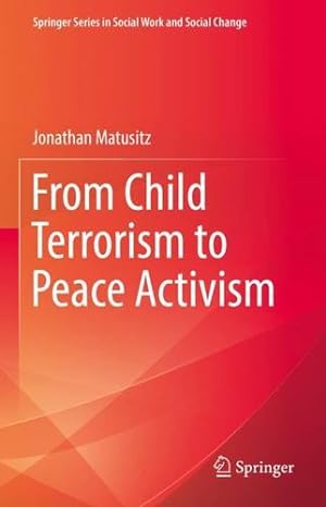 Seller image for From Child Terrorism to Peace Activism (Springer Series in Social Work and Social Change) by Matusitz, Jonathan [Hardcover ] for sale by booksXpress