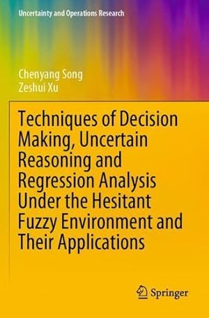 Seller image for Techniques of Decision Making, Uncertain Reasoning and Regression Analysis Under the Hesitant Fuzzy Environment and Their Applications (Uncertainty and Operations Research) by Song, Chenyang, Xu, Zeshui [Paperback ] for sale by booksXpress