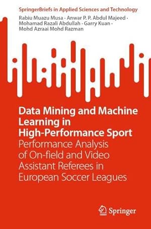 Immagine del venditore per Data Mining and Machine Learning in High-Performance Sport: Performance Analysis of On-field and Video Assistant Referees in European Soccer Leagues (SpringerBriefs in Applied Sciences and Technology) by Muazu Musa, Rabiu, P.P. Abdul Majeed, Anwar, Abdullah, Mohamad Razali, Kuan, Garry, Mohd Razman, Mohd Azraai [Paperback ] venduto da booksXpress