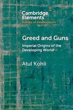 Bild des Verkufers fr Greed and Guns: Imperial Origins of the Developing World (Elements in the Politics of Development) by Kohli, Atul [Paperback ] zum Verkauf von booksXpress