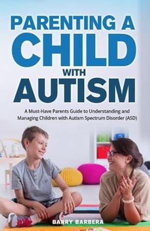 Seller image for Parenting a Child with Autism: A Must-Have Parents Guide to Understanding and Managing Children with Autism Spectrum Disorder (ASD) by Barbera, Barry [Paperback ] for sale by booksXpress