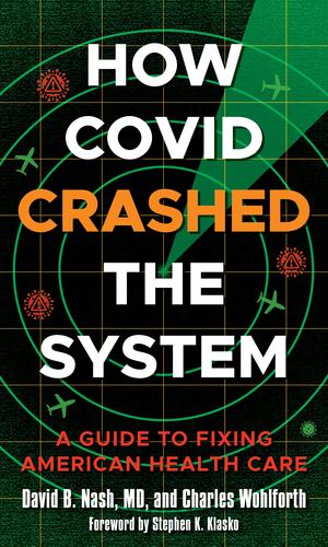 Seller image for How Covid Crashed the System: A Guide to Fixing American Health Care by Nash, David B., Wohlforth, Charles [Hardcover ] for sale by booksXpress