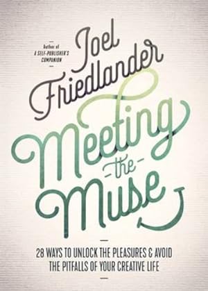 Seller image for Meeting the Muse: 28 Ways to Unlock the Pleasures and Avoid the Pitfalls of Your Creative Life by Friedlander, Joel [Paperback ] for sale by booksXpress