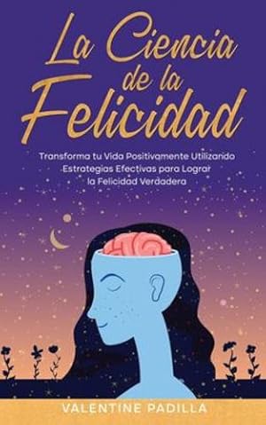 Imagen del vendedor de La Ciencia de la Felicidad: Transforma tu Vida Positivamente Utilizando Estrategias Efectivas para Lograr la Felicidad Verdadera (Spanish Edition) [Soft Cover ] a la venta por booksXpress