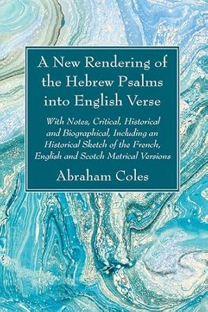 Seller image for A New Rendering of the Hebrew Psalms into English Verse: With Notes, Critical, Historical and Biographical, Including an Historical Sketch of the French, English and Scotch Metrical Versions [Soft Cover ] for sale by booksXpress