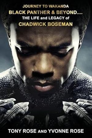 Seller image for Journey to Wakanda, Black Panther & Beyond .: THE LIFE and LEGACY of CHADWICK BOSEMAN by Rose, Tony, Rose, Yvonne [Paperback ] for sale by booksXpress