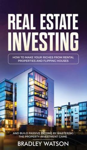 Image du vendeur pour Real Estate Investing: How To Make Your Riches From Rental Properties& Flipping Houses, And Build Passive Income By Mastering The Property Investment . And Build Passive Income By Mastering The by Watson, Bradley [Hardcover ] mis en vente par booksXpress