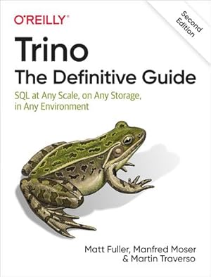 Seller image for Trino: The Definitive Guide: SQL at Any Scale, on Any Storage, in Any Environment by Fuller, Matt, Moser, Manfred, Traverso, Martin [Paperback ] for sale by booksXpress