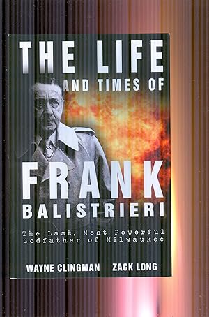 The Life and Times of Frank Balistrieri. The Last Most Powerful Godfather of Milwaukee