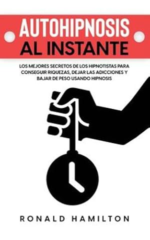 Seller image for Autohipnosis al Instante: Los Mejores Secretos de los Hipnotistas para Conseguir Riquezas, Dejar las Adicciones y Bajar de Peso Usando Hipnosis (Spanish Edition) by Hamilton, Ronald [Paperback ] for sale by booksXpress