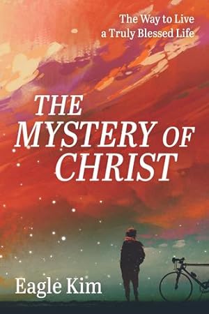 Image du vendeur pour The Mystery of Christ: The Way to Live a Truly Blessed Life by Kim, Eagle [Hardcover ] mis en vente par booksXpress