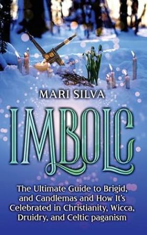 Bild des Verkufers fr Imbolc: The Ultimate Guide to Brigid, and Candlemas and How It's Celebrated in Christianity, Wicca, Druidry, and Celtic paganism by Silva, Mari [Hardcover ] zum Verkauf von booksXpress