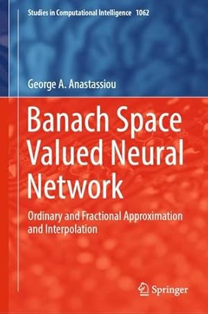 Seller image for Banach Space Valued Neural Network: Ordinary and Fractional Approximation and Interpolation (Studies in Computational Intelligence, 1062) by Anastassiou, George A. [Hardcover ] for sale by booksXpress