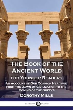 Seller image for The Book of the Ancient World: For Younger Readers - An Account of Our Common Heritage from the Dawn of Civilization to the Coming of the Greeks by Mills, Dorothy [Paperback ] for sale by booksXpress