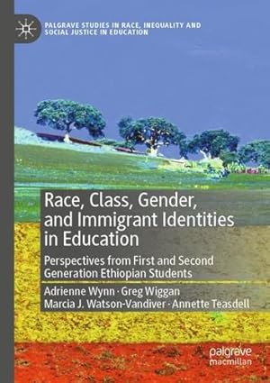 Image du vendeur pour Race, Class, Gender, and Immigrant Identities in Education: Perspectives from First and Second Generation Ethiopian Students (Palgrave Studies in Race, Inequality and Social Justice in Education) by Wynn, Adrienne, Wiggan, Greg, Watson-Vandiver, Marcia J., Teasdell, Annette [Paperback ] mis en vente par booksXpress