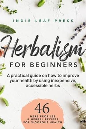 Seller image for Herbalism for beginners: A practical guide on how to improve your health by using inexpensive, accessible herbs by Press, Indie Leaf [Paperback ] for sale by booksXpress