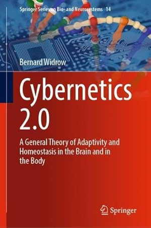Image du vendeur pour Cybernetics 2.0: A General Theory of Adaptivity and Homeostasis in the Brain and in the Body (Springer Series on Bio- and Neurosystems, 14) by Widrow, Bernard [Hardcover ] mis en vente par booksXpress