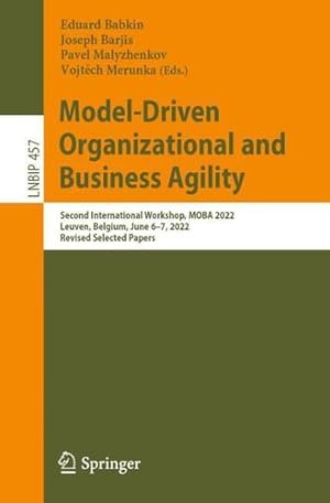 Seller image for Model-Driven Organizational and Business Agility: Second International Workshop, MOBA 2022, Leuven, Belgium, June 6â  7, 2022, Revised Selected Papers . in Business Information Processing, 457) [Paperback ] for sale by booksXpress