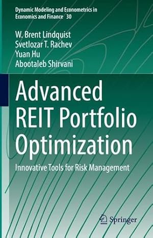 Seller image for Advanced REIT Portfolio Optimization: Innovative Tools for Risk Management (Dynamic Modeling and Econometrics in Economics and Finance, 30) by Lindquist, W. Brent, Rachev, Svetlozar T., Hu, Yuan, Shirvani, Abootaleb [Hardcover ] for sale by booksXpress