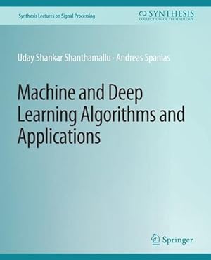 Image du vendeur pour Machine and Deep Learning Algorithms and Applications (Synthesis Lectures on Signal Processing) by Shankar Shanthamallu, Uday, Spanias, Andreas [Paperback ] mis en vente par booksXpress