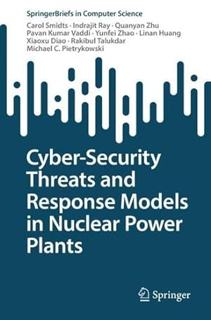 Seller image for Cyber-Security Threats and Response Models in Nuclear Power Plants (SpringerBriefs in Computer Science) by Smidts, Carol, Ray, Indrajit, Zhu, Quanyan, Vaddi, Pavan Kumar, Zhao, Yunfei, Huang, Linan, Diao, Xiaoxu, Talukdar, Rakibul, Pietrykowski, Michael C. [Paperback ] for sale by booksXpress