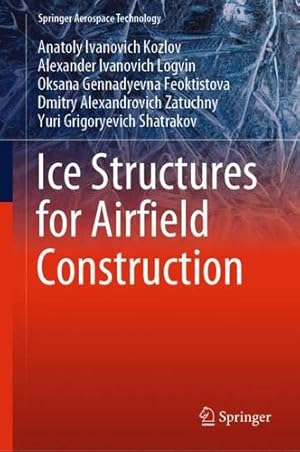 Imagen del vendedor de Ice Structures for Airfield Construction (Springer Aerospace Technology) by Kozlov, Anatoly Ivanovich, Logvin, Alexander Ivanovich, Feoktistova, Oksana Gennadyevna, Zatuchny, Dmitry Alexandrovich, Shatrakov, Yuri Grigoryevich [Hardcover ] a la venta por booksXpress