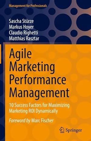 Bild des Verkufers fr Agile Marketing Performance Management: 10 Success Factors for Maximizing Marketing ROI Dynamically (Management for Professionals) by St ¼rze, Sascha, Hoyer, Markus, Righetti, Claudio, Rasztar, Matthias [Hardcover ] zum Verkauf von booksXpress