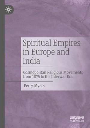 Image du vendeur pour Spiritual Empires in Europe and India: Cosmopolitan Religious Movements from 1875 to the Interwar Era by Myers, Perry [Paperback ] mis en vente par booksXpress