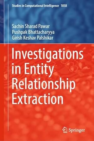 Seller image for Investigations in Entity Relationship Extraction (Studies in Computational Intelligence, 1058) by Pawar, Sachin Sharad, Bhattacharyya, Pushpak, Palshikar, Girish Keshav [Hardcover ] for sale by booksXpress