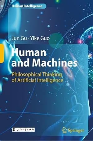 Immagine del venditore per Human and Machines: Philosophical Thinking of Artificial Intelligence (Human Intelligence) by Gu, Jun, Guo, Yike [Hardcover ] venduto da booksXpress