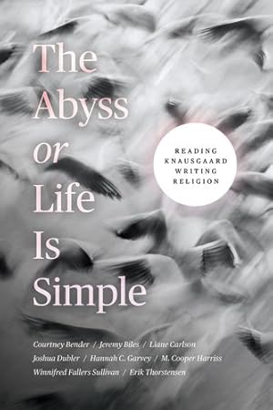 Seller image for The Abyss or Life Is Simple: Reading Knausgaard Writing Religion by Bender, Courtney, Biles, Jeremy, Carlson, Liane, Dubler, Joshua, Garvey, Hannah C., Harriss, M. Cooper, Sullivan, Winnifred Fallers, Thorstensen, Erik [Paperback ] for sale by booksXpress