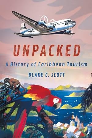 Seller image for Unpacked: A History of Caribbean Tourism (Histories and Cultures of Tourism) by Scott, Blake C. [Hardcover ] for sale by booksXpress