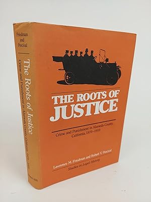 THE ROOTS OF JUSTICE: CRIME AND PUNISHMENT IN ALAMEDA COUNTY, CALIFORNIA, 1870-1910