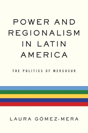 Image du vendeur pour Power and Regionalism in Latin America: The Politics of MERCOSUR by G³mez-Mera, Laura [Hardcover ] mis en vente par booksXpress
