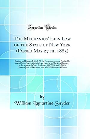 Seller image for The Mechanics' Lien Law of the State of New York (Passed May 27th, 1885): Revised and Enlarged, With All the Amendments, and Applicable to the Entire . Cities, Railroads, Oil Wells, &C., Wi for sale by WeBuyBooks