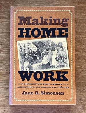 Making Home Work: Domesticity and Native American Assimilation in the American West, 1860-1919
