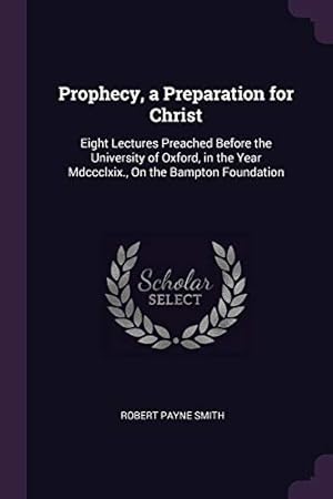 Seller image for Prophecy, a Preparation for Christ: Eight Lectures Preached Before the University of Oxford, in the Year Mdccclxix., On the Bampton Foundation for sale by WeBuyBooks