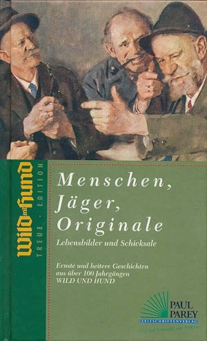 Menschen, Jäger, Originale. Lebensbilder und Schicksale. Ernste und heitere Geschichten aus über ...