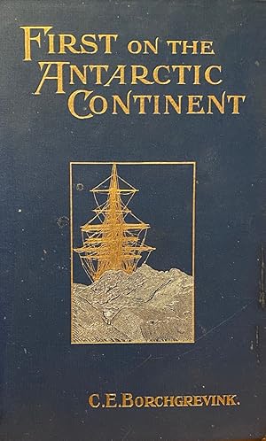 First on the Antarctic Continent being an account of the British Antarctic Expedition 1898-1900