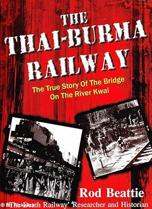 The Thai - Burma Railway: The True Story of the Bridge on the River Kwai