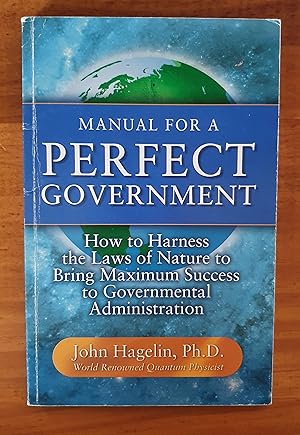 Bild des Verkufers fr MANUAL FOR A PERFECT GOVERNMENT: How to Harness the Laws of Nature to Bring Maximum Success To Governmental Administration zum Verkauf von Uncle Peter's Books