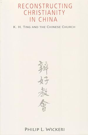 Reconstructing Christianity in China. K.H. Ting and the Chinese Church.