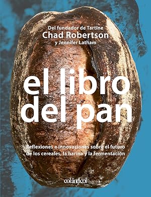 El libro del pan Reflexiones e innovaciones sobre el futuro de los cereales, la harina y la ferme