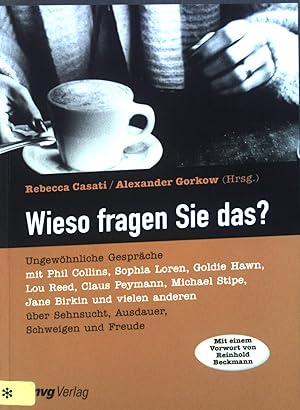 Image du vendeur pour Wieso fragen Sie das? : Ungewhnliche Gesprche mit Phil Collins, Sophia Loren, Michael Stipe, Goldie Hawn, Lou Reed, Claus Peymann, Jane Birkin u.v.a. ber Sehnsucht, Ausdauer, Schweigen und Freude. mis en vente par books4less (Versandantiquariat Petra Gros GmbH & Co. KG)