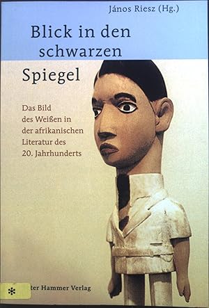 Bild des Verkufers fr Blick in den schwarzen Spiegel : Das Bild des Weien in der afrikanischen Literatur des 20. Jahrhunderts. zum Verkauf von books4less (Versandantiquariat Petra Gros GmbH & Co. KG)