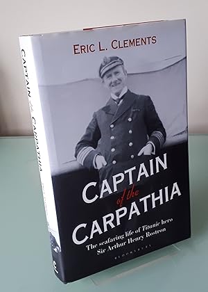 Captain of the Carpathia: The seafaring life of Titanic hero Sir Arthur Henry Rostron