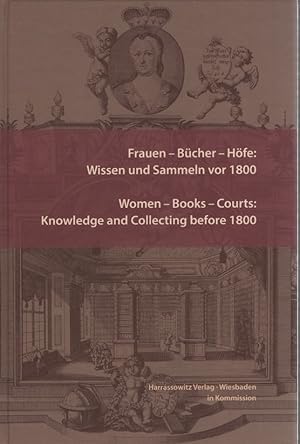 Frauen - Bücher - Höfe: Wissen und Sammeln vor 1800 = Women - books - courts: knowledge and colle...