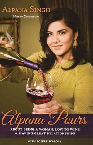 Seller image for Alpana Pours : About Being a Woman, Loving Wine and Having Great Relationships for sale by GreatBookPrices